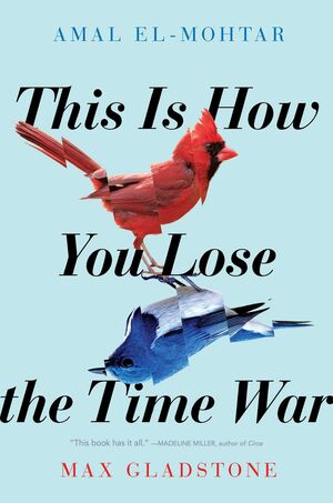 This Is How You Lose the Time War - Amal El-Mohtar & Max Gladstone